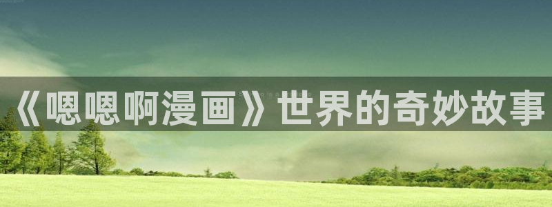 漫蛙漫画官方页面：《嗯嗯啊漫画》世界的奇妙故事
